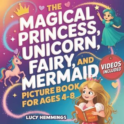 The Magical Princess, Unicorn, Fairy, and Mermaid Picture Book For Kids Ages 4-8: An Illustrated Story Book About Emotional Regulation, Empathy, Friendship & Kindness - Lucy Hemmings - cover
