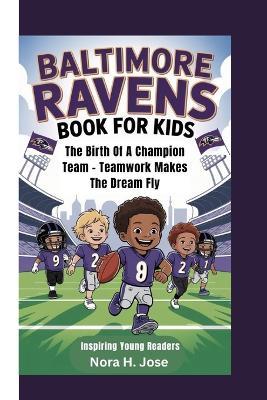 Baltimore Ravens Book for Kids: The Birth Of A Champion Team - Teamwork Makes The Dream Fly (Inspiring Young Readers) - Nora H Jose - cover