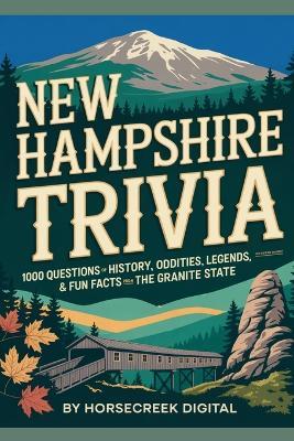 New Hampshire Trivia: 1000 Questions of History, Oddities, Legends & Fun Facts from the Granite State - Horsecreek Digital - cover
