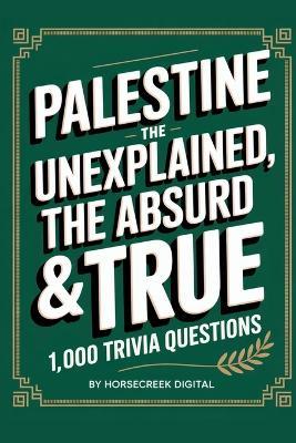 Palestine: The Unexplained, The Absurd & The True - 1,000 Trivia Questions - Horsecreek Digital - cover