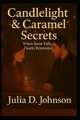Candlelight & Caramel Secrets: Where Love Melts Like Caramel - Julia D Johnson - cover