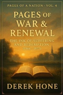Pages of a Nation: Volume 4: Pages of War & Renewal: The Ink of Suffering & Redemption 1866-1877 - Derek Hone - cover