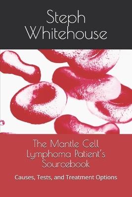 The Mantle Cell Lymphoma Patient's Sourcebook: Causes, Tests, and Treatment Options - Steph E Whitehouse Mat - cover