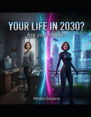 Your life in 2030: Are you ready?: The Good, The Bad, and the Wi-Fi - Mirela Gorjanu - cover