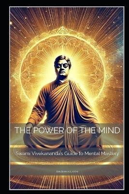 The Power of the Mind: Swami Vivekananda's Guide to Mental Mastery - Bhushan Kulkarni - cover