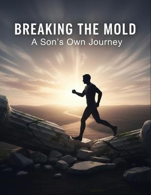 Breaking The Mold: A Son'S Own Journey - Yakub Morales - cover