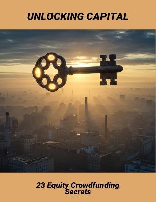 Unlocking Capital: 23 Equity Crowdfunding Secrets - Kai Royal - cover