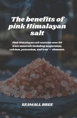 The benefits of pink Himalayan salt: Pink Himalayan salt contains over 80 trace minerals including magnesium, calcium, potassium, and iron - elements. - Seamall Bree - cover