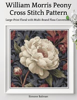 William Morris Peony Cross Stitch Pattern: Large-Print Floral with Multi-Brand Floss Conversions - Simone Balman - cover