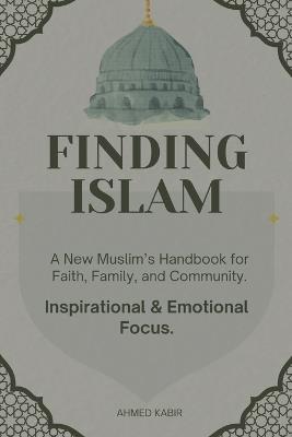 Finding Islam: A New Muslim's Handbook for Faith, Family, and Community. - Ahmed Kabir - cover