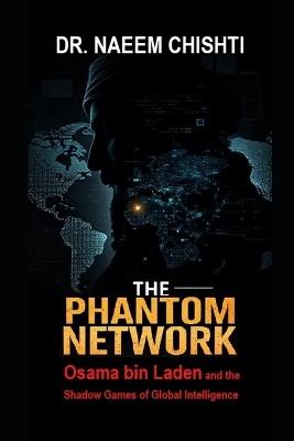 The Phantom Network: Osama bin Laden and the Shadow Games of Global Intelligence - Naeem Chishti - cover