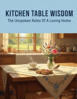 Kitchen Table Wisdom: The Unspoken Rules Of A Loving Home - Gurjot Edwards - cover