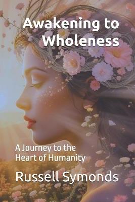 Awakening to Wholeness: A Journey to the Heart of Humanity - Russell Symonds - cover