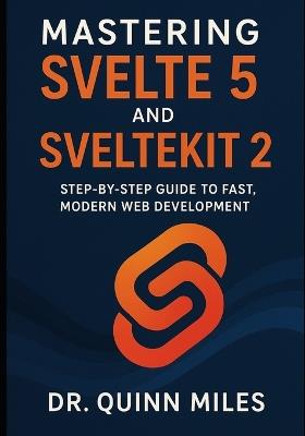 Mastering Svelte 5 and SvelteKit 2: Step-by-Step Guide to Fast, Modern Web Development - Quinn Miles - cover
