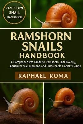 Ramshorn Snails Handbook: A Comprehensive Guide to Ramshorn Snail Biology, Aquarium Management, and Sustainable Habitat Design - Raphael Roma - cover
