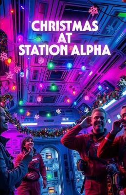Christmas at Station Alpha: A Christmas Sci-Fi Romance Set on a Space Station-A Story of Love, Healing, and Hope Beyond Earth - Maris Calloway - cover