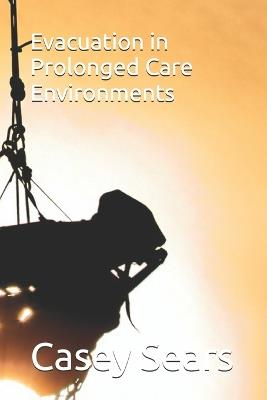 Evacuation in Prolonged Care Environments - Casey Sears - cover