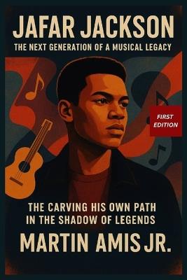Jafar Jackson: The Next Generation of a Musical Legacy: Carving His Own Path in the Shadow of Legends - Martin Amis - cover