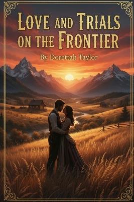 Love And Trials On The Frontier - Dorettah Taylor - cover