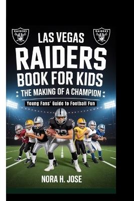 Las Vegas Raiders Book for Kids: The Making Of A Champion (Young Fans' Guide to Football Fun) - Nora H Jose - cover