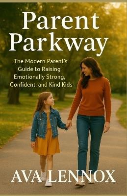 Parent Parkway: The Modern Parent's Guide to Raising Emotionally Strong, Confident, and Kind Kids - Ava Lennox - cover