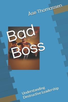 Bad Boss: Understanding Destructive Leadership - Åse Thomassen - cover
