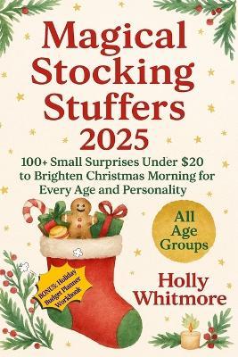 Magical Stocking Stuffers 2025: Over 100 Small Surprises Under $20 to Brighten Christmas Morning - Holly Whitmore - cover