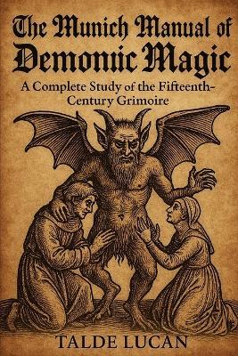 The Munich Manual of Demonic Magic: A Complete Study of the Fifteenth Century Grimoire - Talde Lucan - cover