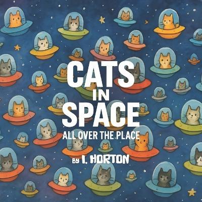 Cats In Space All Over The Place - I Horton - cover