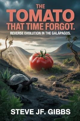 The Tomato That Time Forgot: Reverse Evolution in the Galápagos. - Steve Jf Gibbs - cover