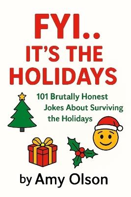 FYI...It's The Holidays!: 101 Brutally Honest Jokes for Surviving The Holidays! - Amy Olson - cover