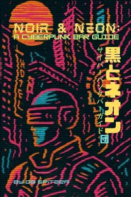 Noir & Neon: A Cyberpunk Bar Guide - Db Spitzer - cover
