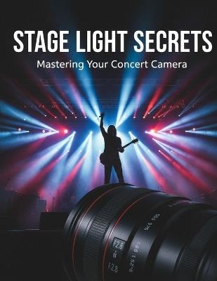 Stage Light Secrets: Mastering Your Concert Camera - Manu Simpson - cover