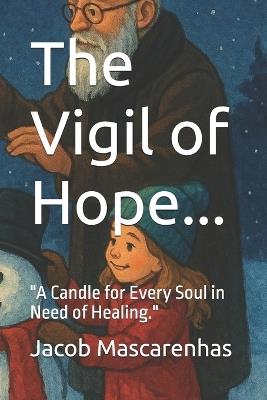 The Vigil of Hope.: "A Candle for Every Soul in Need of Healing." - Jacob Mascarenhas - cover