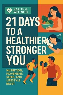 21 Days to a Healthier Stronger You: Nutrition, Movement, Sleep, and Lifestyle Reset - Nyra Monveilu - cover