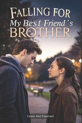 Falling for My Best Friend's Brother: 100 True Stories of Forbidden Love - Eslam Abd Elwahed - cover