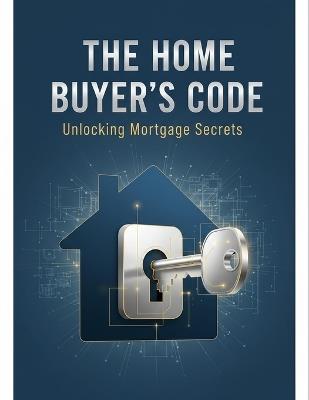 The Home Buyer'S Code: Unlocking Mortgage Secrets - John Marshall - cover