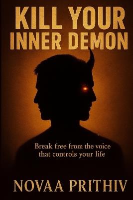 Kill Your Inner Demon: Master Your Mind. Heal Your Heart. Rise Beyond Fear. The Ultimate Gift of Strength and Clarity. - Novaa Prithiv - cover