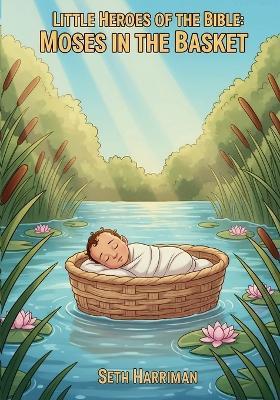 Little Heroes of the Bible: Moses in the Basket - Seth Harriman - cover