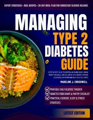 Managing Type 2 Diabetes Guide: A Step-by-Step Guide to Controlling Blood Sugar, Losing Weight Naturally, and Reclaiming Your Energy Through Sustainable Nutrition and Daily Lifestyle Habits - Madeline J Crosswell - cover