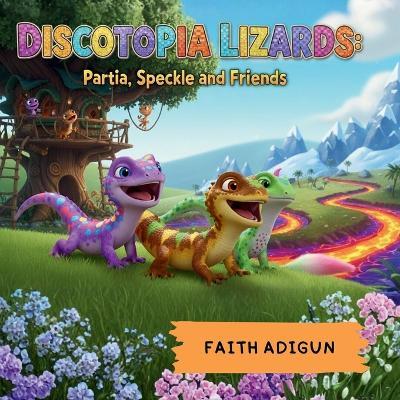 Discotopia Lizards: Partia, Speckle and Friends - Faith Adigun - cover