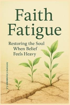 Faith Fatigue: Restoring The Soul When Belief Feels Heavy - Antoine Chamberie - cover