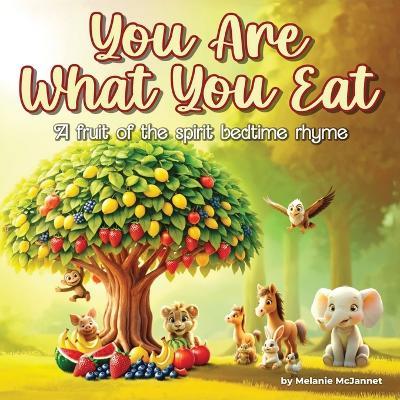 You Are What You Eat!: A Fruit of the Spirit Bedtime Rhyme: Teaching Children Christian Values (Ages 2-6) - Melanie McJannet - cover