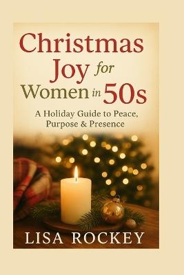 Christmas Joy for Women in Their 50s: A Holiday Guide to Peace, Purpose & Presence - Lisa Rockey - cover