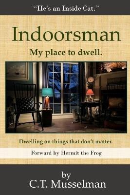 Indoorsman: My place to dwell. - C T Musselman - cover