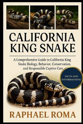 California King Snake: A Comprehensive Guide to California King Snake Biology, Behavior, Conservation, and Responsible Captive Care - Raphael Roma - cover
