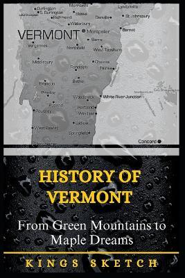 History of Vermont: From Green Mountains to Maple Dreams - Kings Sketch - cover