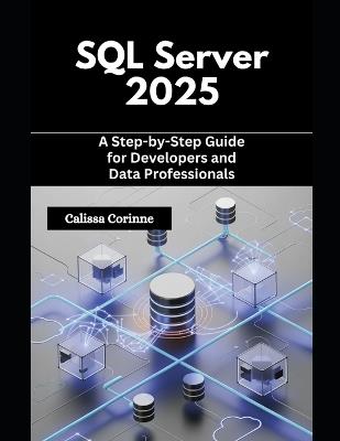 SQL Server 2025: A Step-by-Step Guide for Developers and Data Professionals - Calissa Corinne - cover