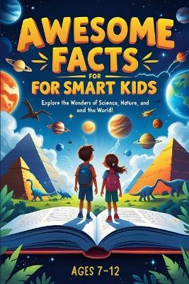 Awesome Facts For Smart Kids: Discover Mind-Blowing Facts About Science, Animals, Space, and the World Around Us! - Adam Barnes - cover