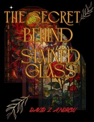 The Secrets behind Stained Glass - Maxwell R Joseph - cover